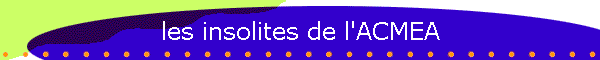 les insolites de l'ACMEA